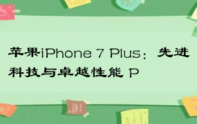 苹果iPhone 7 Plus：先进科技与卓越性能 P