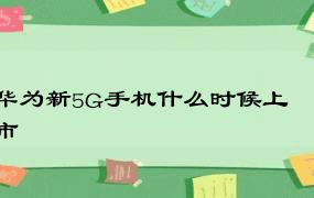 华为新5G手机什么时候上市