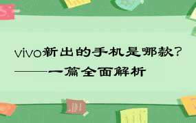 vivo新出的手机是哪款？——一篇全面解析