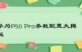 华为P50 Pro参数配置大揭秘