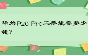 华为P20 Pro二手能卖多少钱？