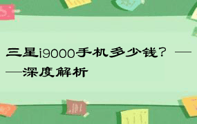 三星i9000手机多少钱？——深度解析