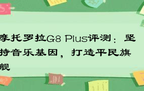 摩托罗拉G8 Plus评测：坚持音乐基因，打造平民旗舰