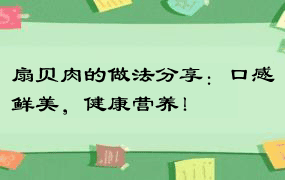 扇贝肉的做法分享：口感鲜美，健康营养！