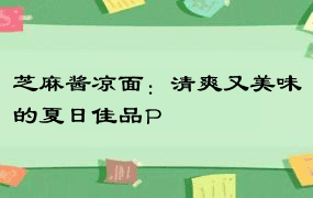 芝麻酱凉面：清爽又美味的夏日佳品P