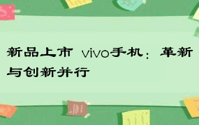 新品上市  vivo手机：革新与创新并行