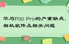 华为P30 Pro的严重缺点：相机软件及相关问题