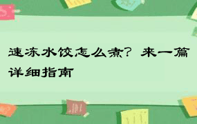 速冻水饺怎么煮？来一篇详细指南