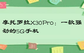 摩托罗拉X30Pro：一款强劲的5G手机