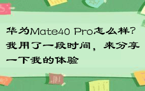 华为Mate40 Pro怎么样？我用了一段时间，来分享一下我的体验