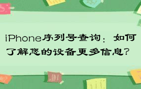 iPhone序列号查询：如何了解您的设备更多信息？