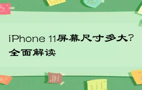 iPhone 11屏幕尺寸多大？全面解读