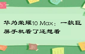 华为荣耀10 Max：一款巨屏手机看了还想看