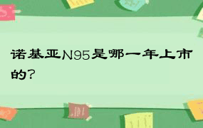 诺基亚N95是哪一年上市的？