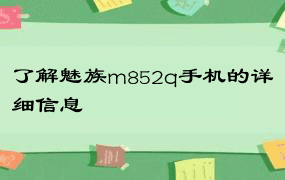 了解魅族m852q手机的详细信息