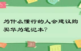 为什么懂行的人会建议购买华为笔记本？