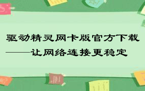 驱动精灵网卡版官方下载——让网络连接更稳定