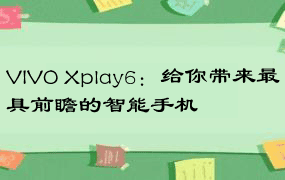 VIVO Xplay6：给你带来最具前瞻的智能手机