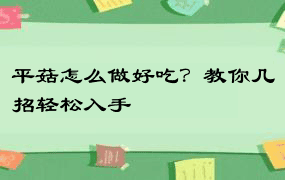 平菇怎么做好吃？教你几招轻松入手