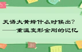 天语大黄蜂什么时候出？——重温变形金刚的记忆