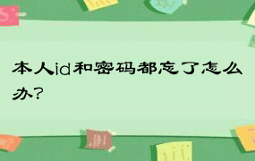 本人id和密码都忘了怎么办？