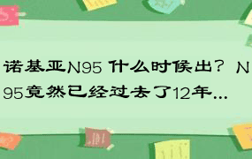 诺基亚N95 什么时候出？N95竟然已经过去了12年...