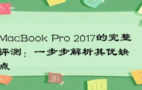 MacBook Pro 2017的完整评测：一步步解析其优缺点