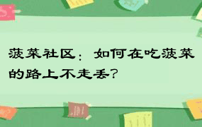 菠菜社区：如何在吃菠菜的路上不走丢？