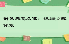 锅包肉怎么做？详细步骤分享