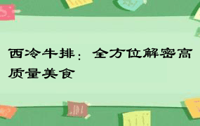 西冷牛排：全方位解密高质量美食