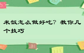 米饭怎么做好吃？教你几个技巧