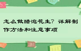 怎么做醋泡花生？详解制作方法和注意事项