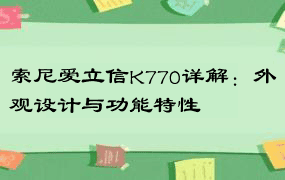 索尼爱立信K770详解：外观设计与功能特性