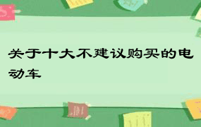 关于十大不建议购买的电动车