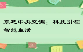 东芝中央空调：科技引领智能生活