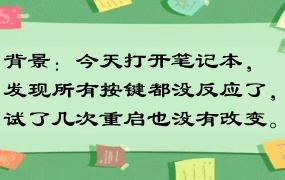 背景：今天打开笔记本，发现所有按键都没反应了，试了几次重启也没有改变。