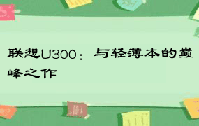 联想U300：与轻薄本的巅峰之作