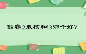 酷睿2双核和i3哪个好？