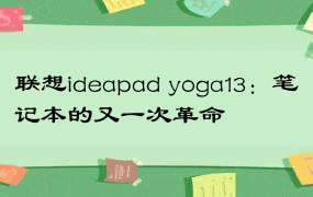 联想ideapad yoga13：笔记本的又一次革命