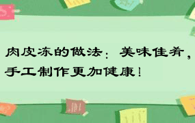 肉皮冻的做法：美味佳肴，手工制作更加健康！