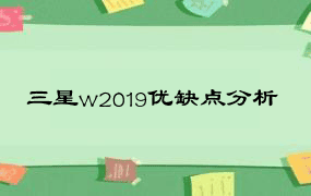 三星w2019优缺点分析