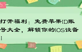 打开福利：免费苹果ID账号大全，解锁你的iOS设备！