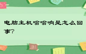 电脑主机嗡嗡响是怎么回事？