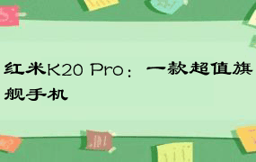 红米K20 Pro：一款超值旗舰手机