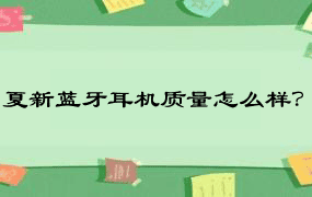 夏新蓝牙耳机质量怎么样？