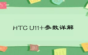 HTC U11+参数详解