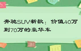 奔驰SUV新款：价值40万到70万的豪华车