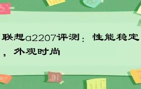 联想a2207评测：性能稳定，外观时尚