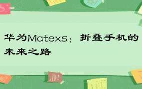 华为Matexs：折叠手机的未来之路