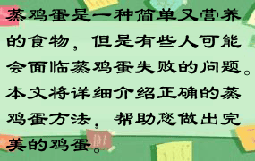 蒸鸡蛋是一种简单又营养的食物，但是有些人可能会面临蒸鸡蛋失败的问题。本文将详细介绍正确的蒸鸡蛋方法，帮助您做出完美的鸡蛋。